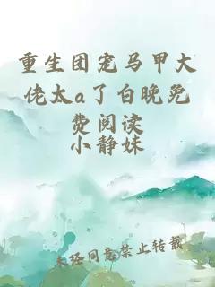 重生团宠马甲大佬太a了白晚免费阅读