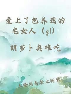 爱上了包养我的老女人（gl）