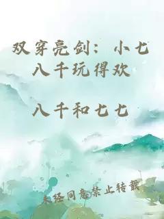 双穿亮剑：小七八千玩得欢