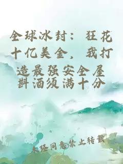 全球冰封：狂花十亿美金，我打造最强安全屋