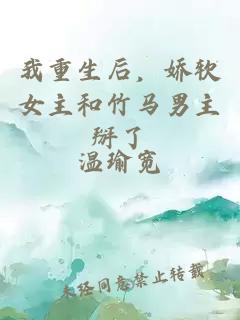 我重生后，娇软女主和竹马男主掰了
