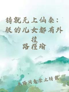 铸就无上仙秦：朕的儿女都有外挂