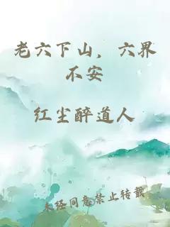 老六下山，六界不安