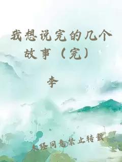 我想说完的几个故事（完）