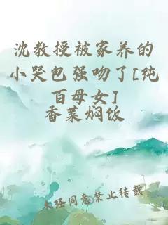 沈教授被家养的小哭包强吻了[纯百母女]