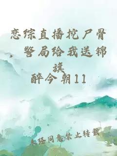 恋综直播挖尸骨，警局给我送锦旗