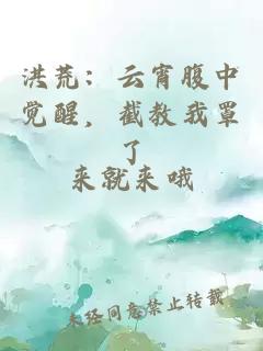 洪荒：云宵腹中觉醒，截教我罩了